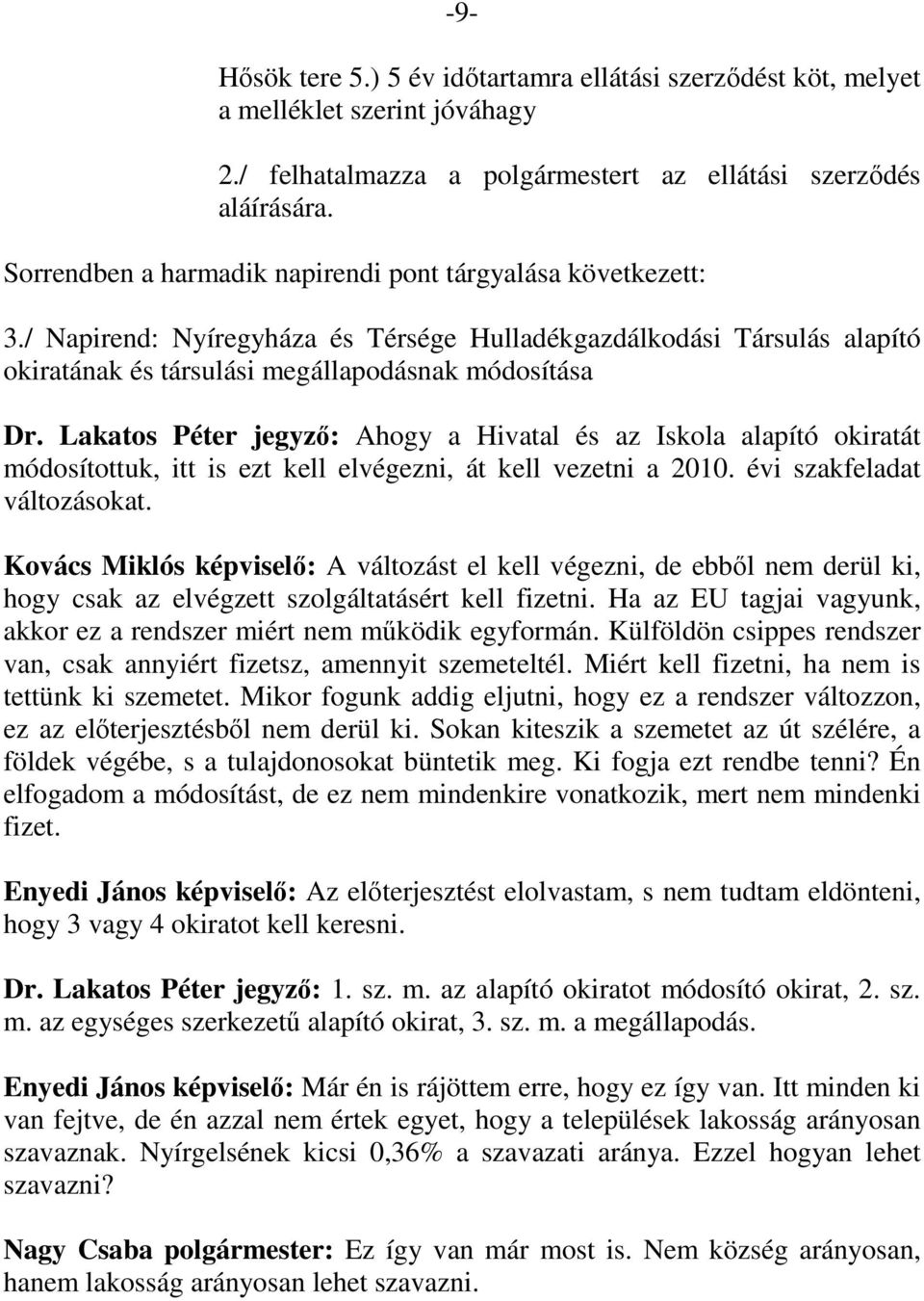 Lakatos Péter jegyző: Ahogy a Hivatal és az Iskola alapító okiratát módosítottuk, itt is ezt kell elvégezni, át kell vezetni a 2010. évi szakfeladat változásokat.