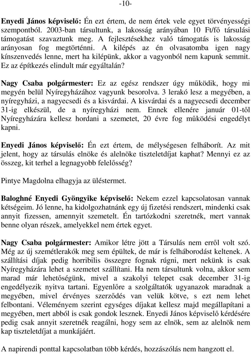 Ez az építkezés elindult már egyáltalán? Nagy Csaba polgármester: Ez az egész rendszer úgy működik, hogy mi megyén belül Nyíregyházához vagyunk besorolva.