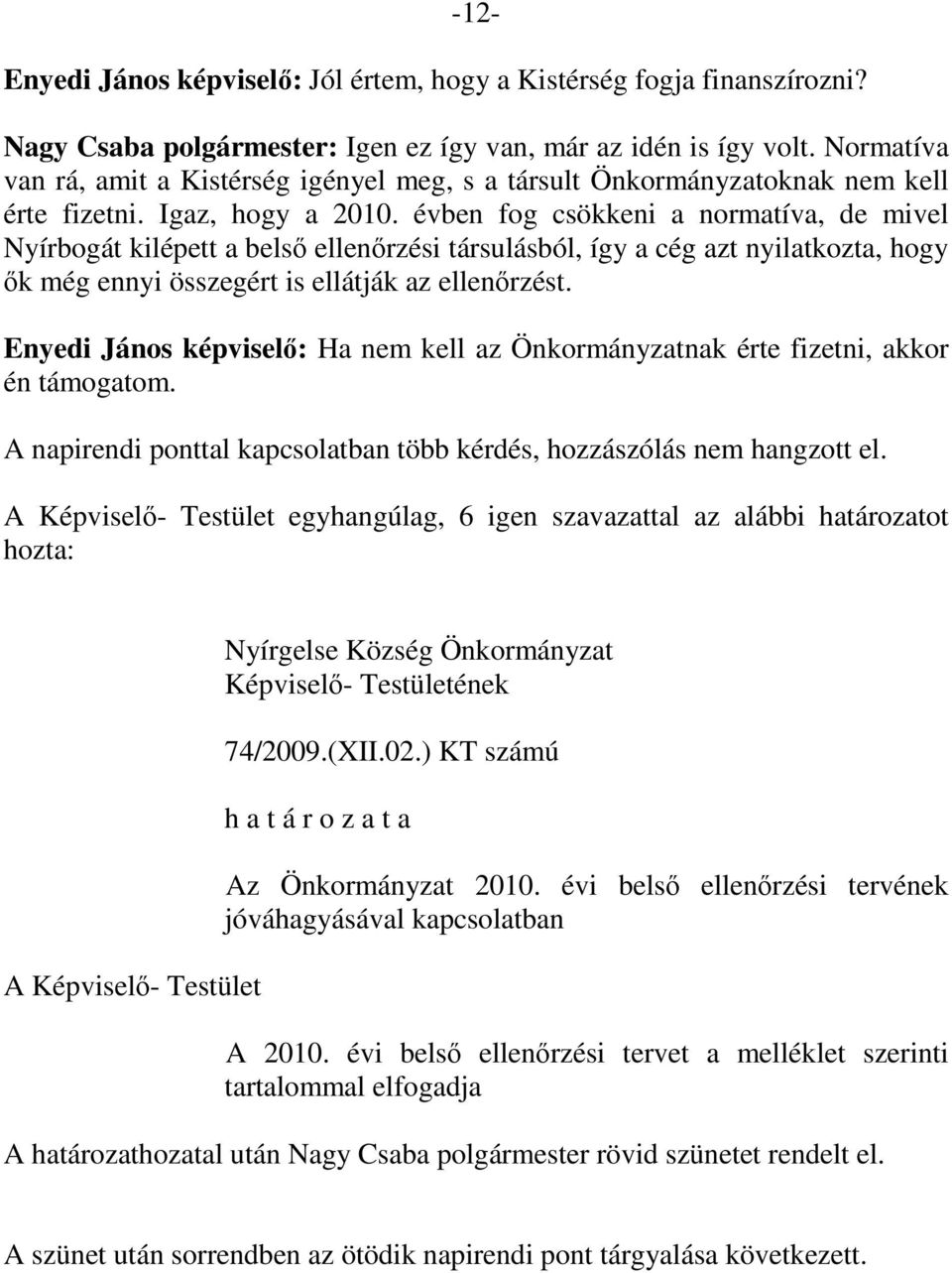 évben fog csökkeni a normatíva, de mivel Nyírbogát kilépett a belső ellenőrzési társulásból, így a cég azt nyilatkozta, hogy ők még ennyi összegért is ellátják az ellenőrzést.