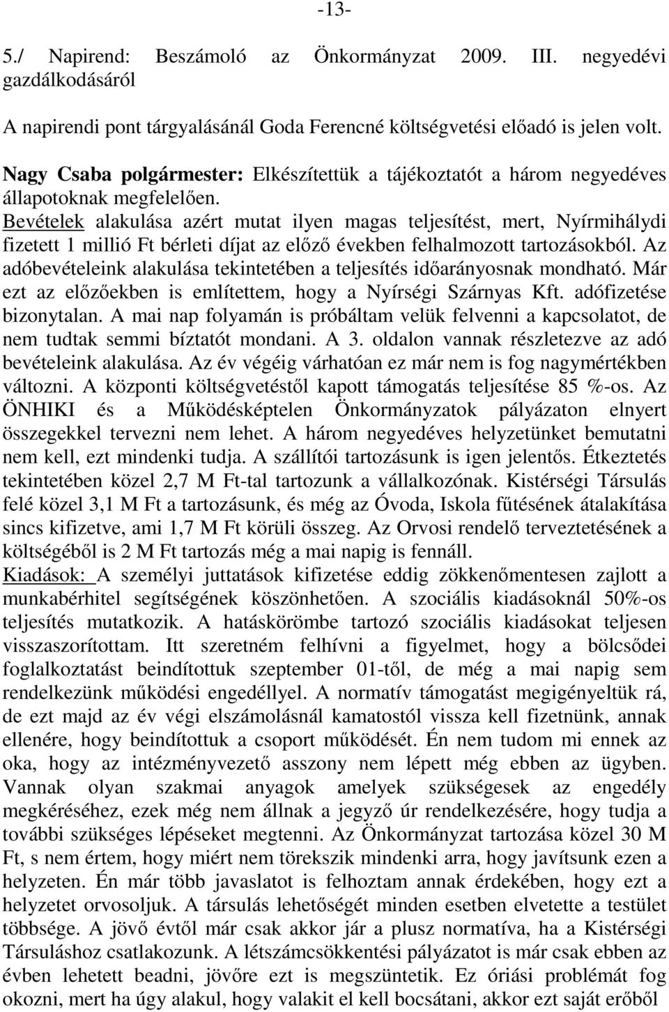 Bevételek alakulása azért mutat ilyen magas teljesítést, mert, Nyírmihálydi fizetett 1 millió Ft bérleti díjat az előző években felhalmozott tartozásokból.