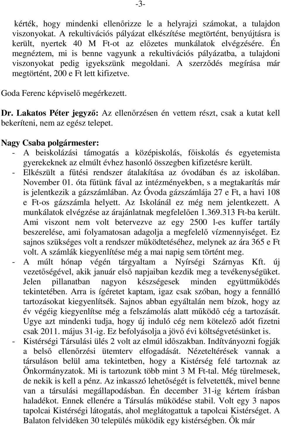 Én megnéztem, mi is benne vagyunk a rekultivációs pályázatba, a tulajdoni viszonyokat pedig igyekszünk megoldani. A szerződés megírása már megtörtént, 200 e Ft lett kifizetve.