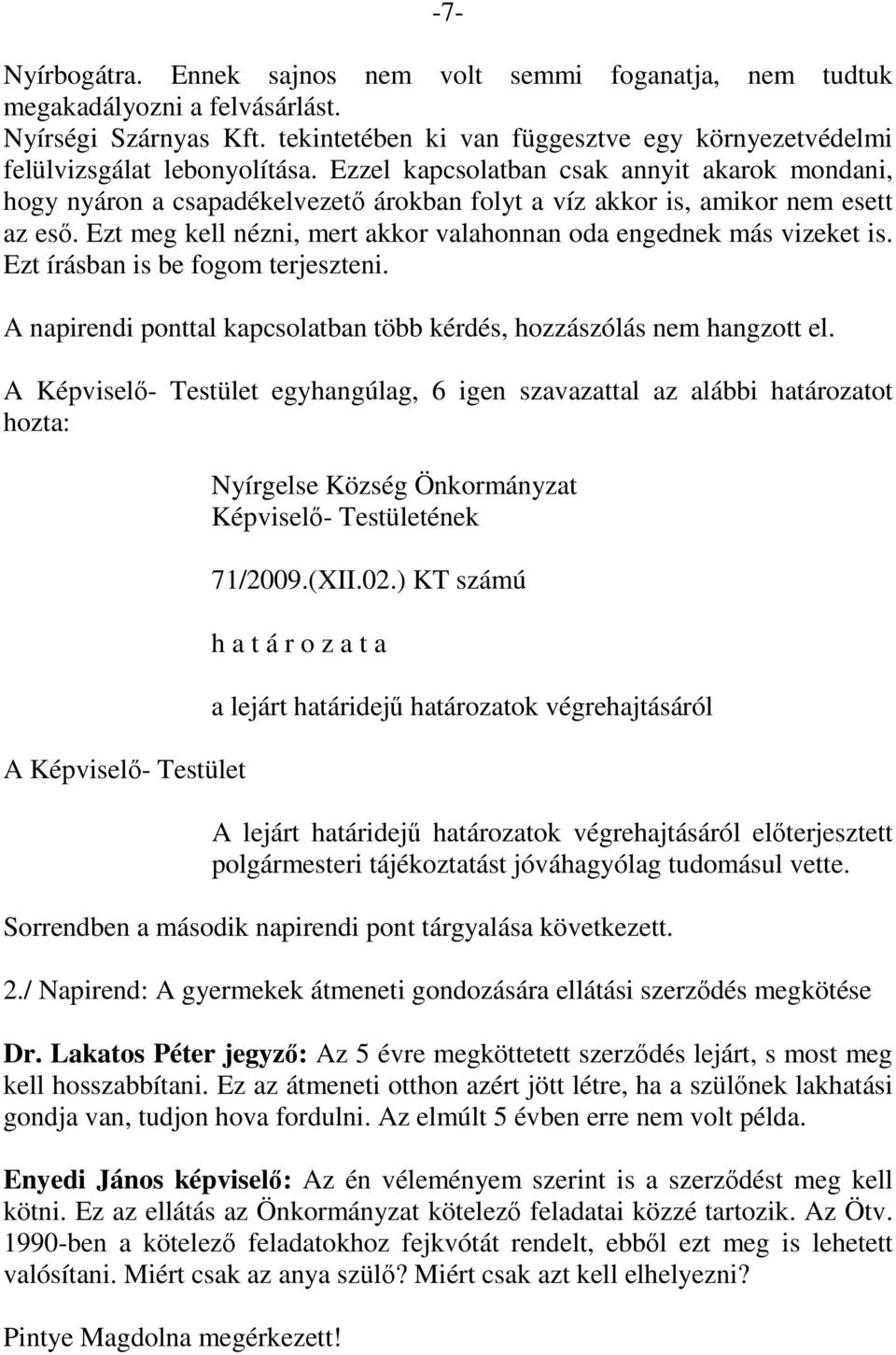 Ezzel kapcsolatban csak annyit akarok mondani, hogy nyáron a csapadékelvezető árokban folyt a víz akkor is, amikor nem esett az eső.