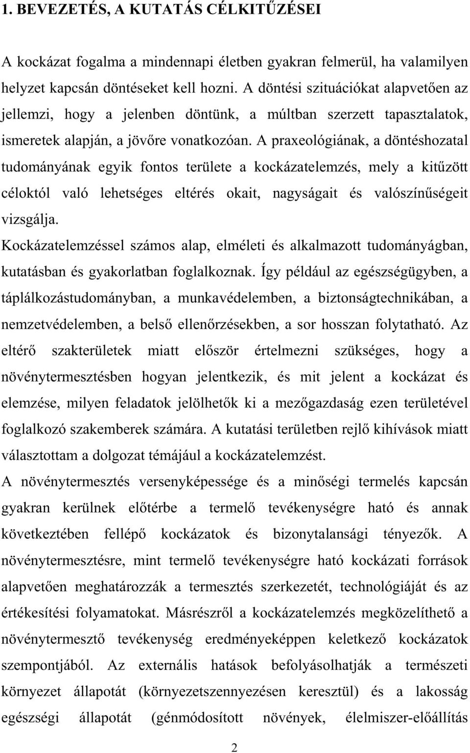 A praxeológiának, a döntéshozatal tudományának egyik fontos területe a kockázatelemzés, mely a kit zött céloktól való lehetséges eltérés okait, nagyságait és valószín ségeit vizsgálja.