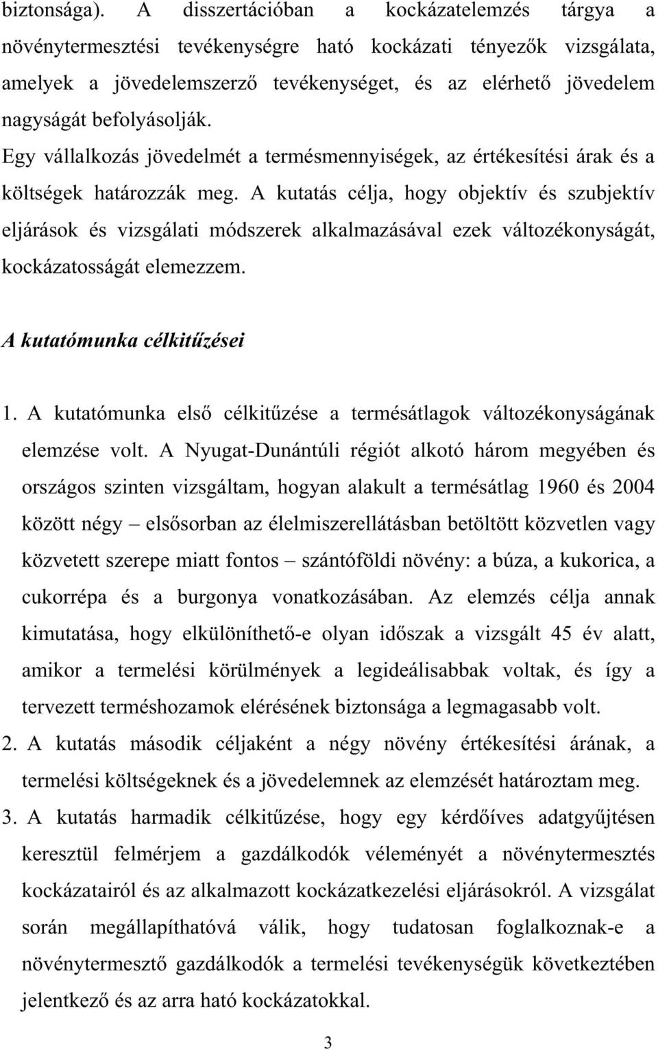 befolyásolják. Egy vállalkozás jövedelmét a termésmennyiségek, az értékesítési árak és a költségek határozzák meg.