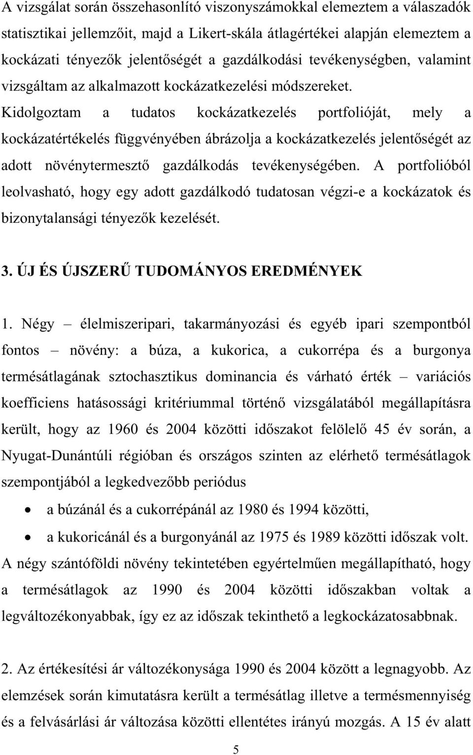 Kidolgoztam a tudatos kockázatkezelés portfolióját, mely a kockázatértékelés függvényében ábrázolja a kockázatkezelés jelent ségét az adott növénytermeszt gazdálkodás tevékenységében.