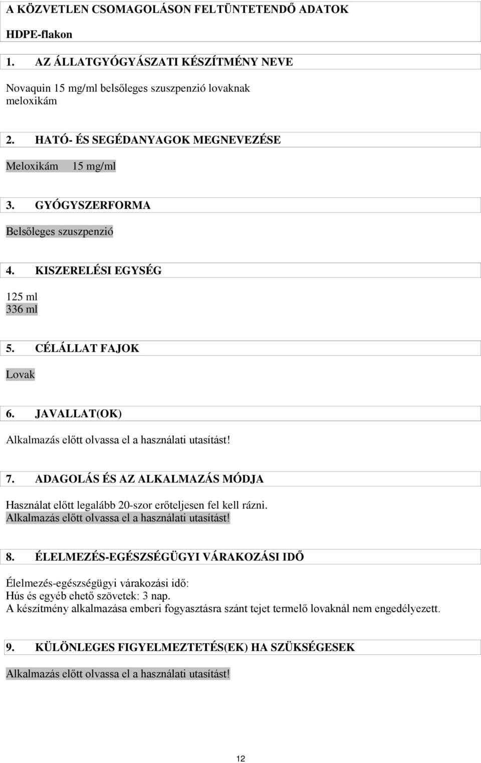 JAVALLAT(OK) Alkalmazás előtt olvassa el a használati utasítást! 7. ADAGOLÁS ÉS AZ ALKALMAZÁS MÓDJA Használat előtt legalább 20-szor erőteljesen fel kell rázni.