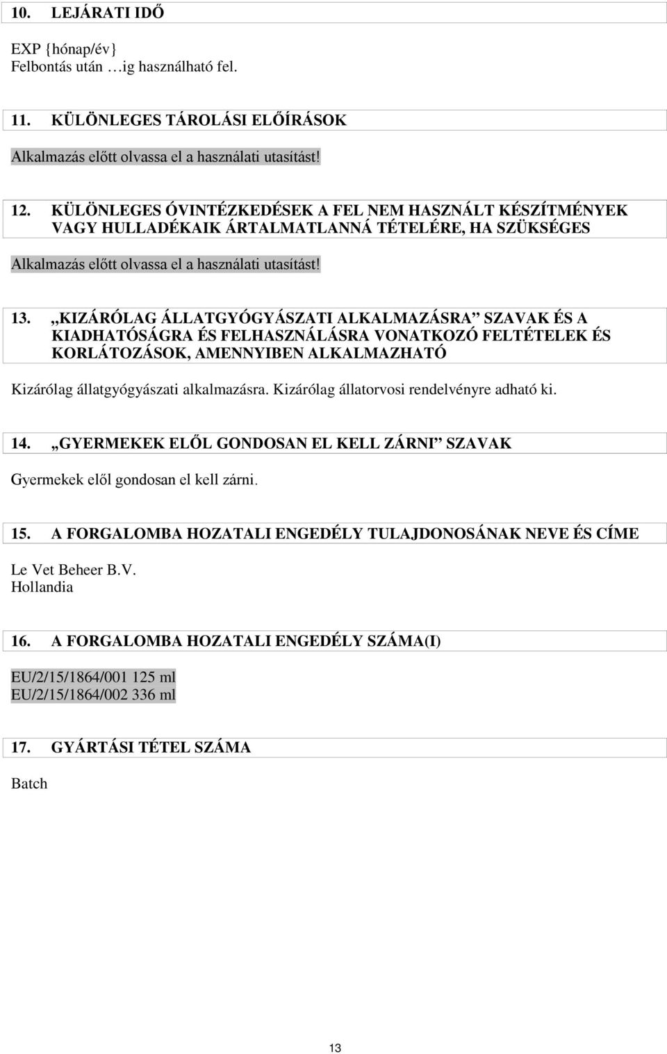 KIZÁRÓLAG ÁLLATGYÓGYÁSZATI ALKALMAZÁSRA SZAVAK ÉS A KIADHATÓSÁGRA ÉS FELHASZNÁLÁSRA VONATKOZÓ FELTÉTELEK ÉS KORLÁTOZÁSOK, AMENNYIBEN ALKALMAZHATÓ Kizárólag állatgyógyászati alkalmazásra.