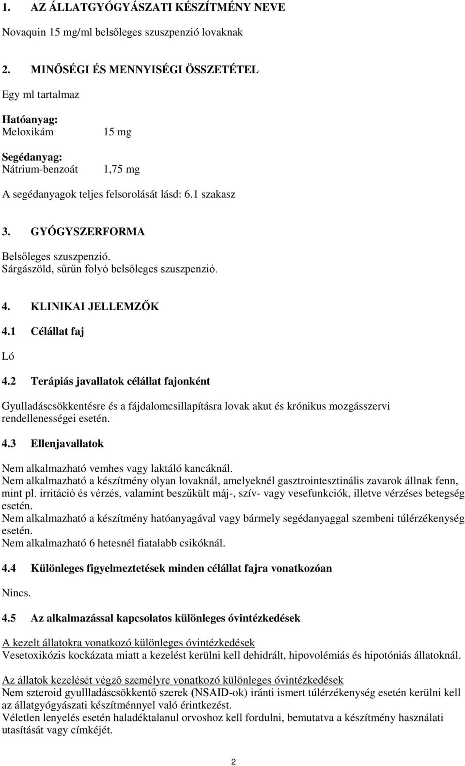 GYÓGYSZERFORMA Belsőleges szuszpenzió. Sárgászöld, sűrűn folyó belsőleges szuszpenzió. 4. KLINIKAI JELLEMZŐK 4.1 Célállat faj Ló 4.