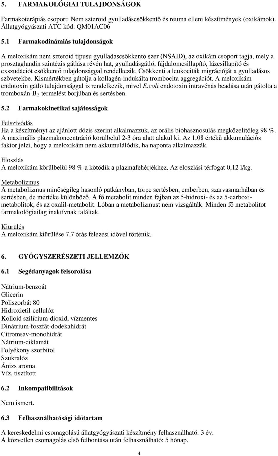 fájdalomcsillapító, lázcsillapító és exszudációt csökkentő tulajdonsággal rendelkezik. Csökkenti a leukociták migrációját a gyulladásos szövetekbe.