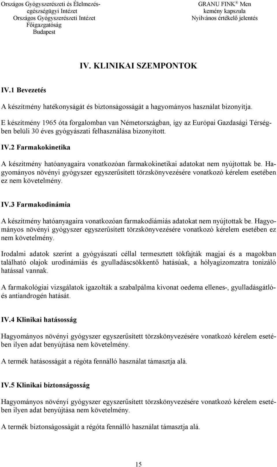 2 Farmakokinetika A készítmény hatóanyagaira vonatkozóan farmakokinetikai adatokat nem nyújtottak be.