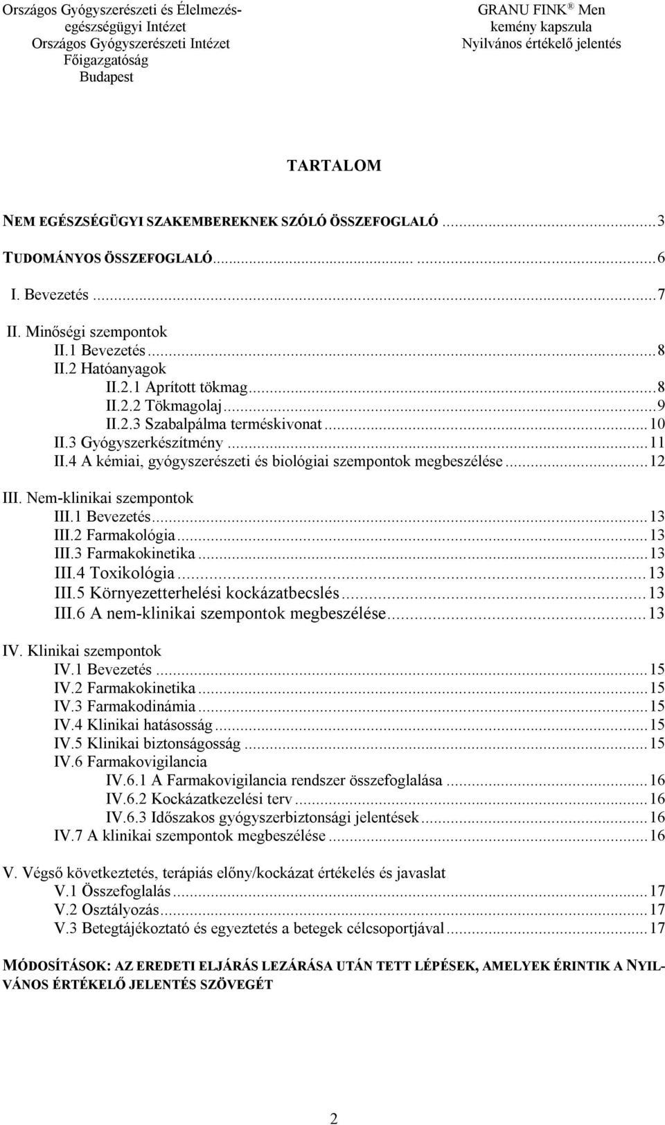 4 A kémiai, gyógyszerészeti és biológiai szempontok megbeszélése... 12 III. Nem-klinikai szempontok III.1 Bevezetés... 13 III.2 Farmakológia... 13 III.3 Farmakokinetika... 13 III.4 Toxikológia.