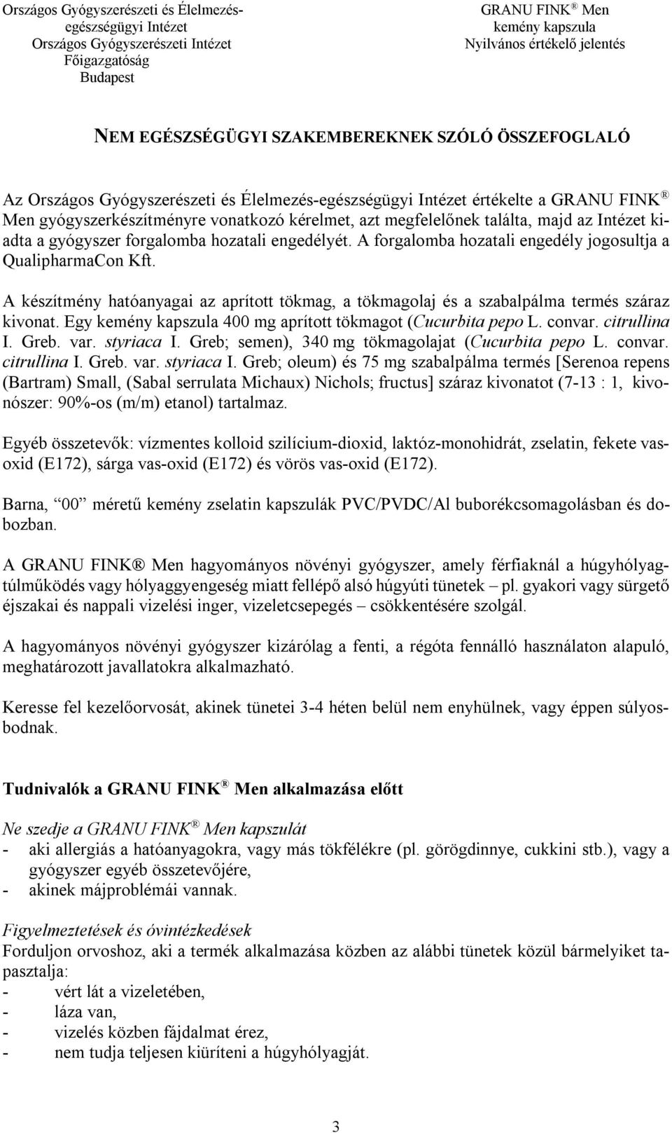 A készítmény hatóanyagai az aprított tökmag, a tökmagolaj és a szabalpálma termés száraz kivonat. Egy 400 mg aprított tökmagot (Cucurbita pepo L. convar. citrullina I. Greb. var. styriaca I.