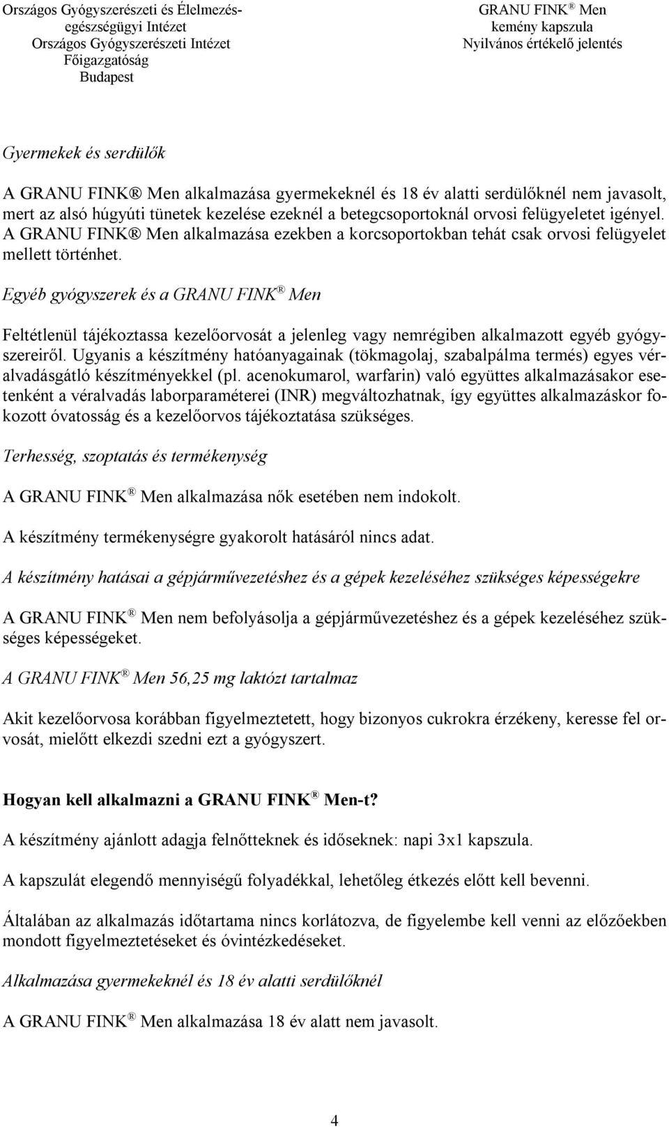 Egyéb gyógyszerek és a Feltétlenül tájékoztassa kezelőorvosát a jelenleg vagy nemrégiben alkalmazott egyéb gyógyszereiről.