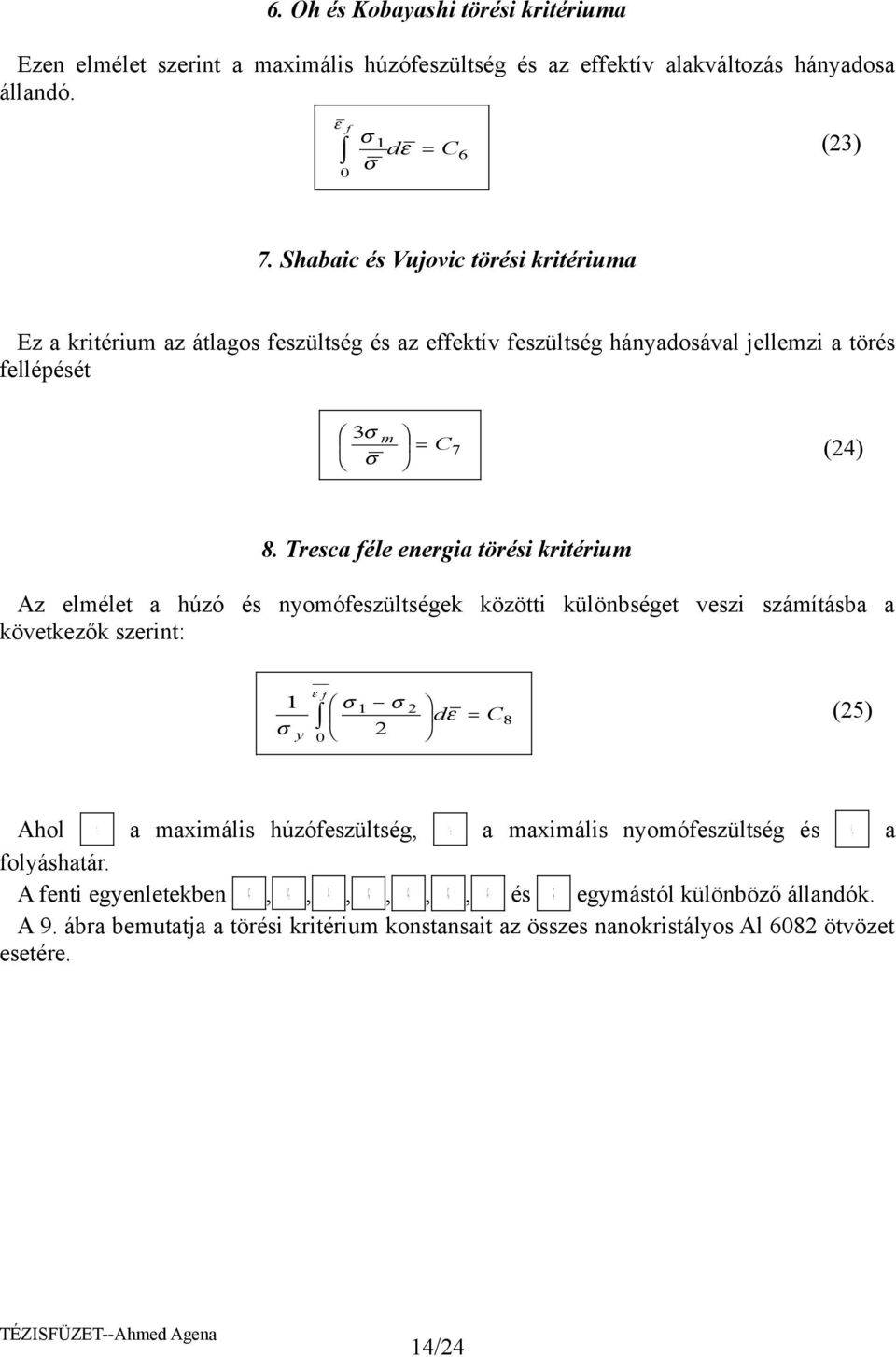 Tresca féle energia törési kritérium Az elmélet a húzó és nyomófeszültségek közötti különbséget veszi számításba a következők szerint: y ε f 0 dε = C 8 (5 y 4 5 6 7 8 Ahol a