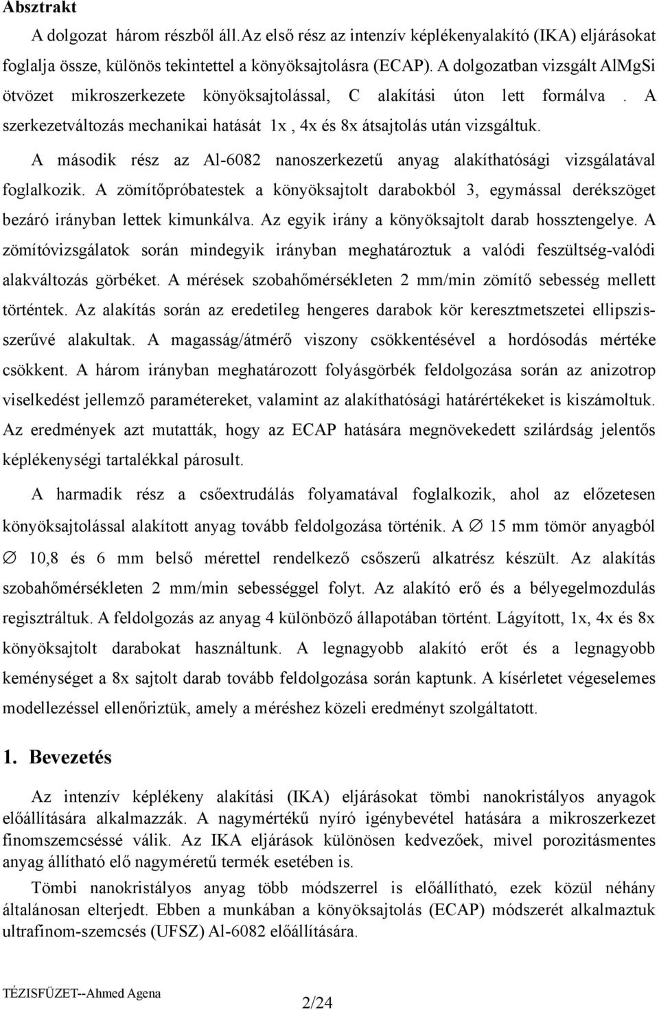 A második rész az Al-608 nanoszerkezetű anyag alakíthatósági vizsgálatával foglalkozik. A zömítőpróbatestek a könyöksajtolt darabokból, egymással derékszöget bezáró irányban lettek kimunkálva.