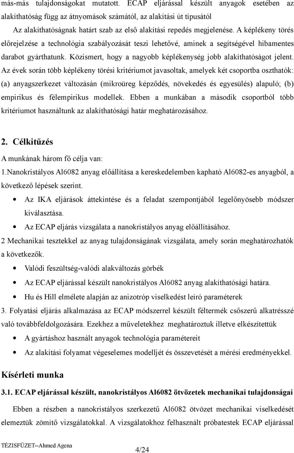 A képlékeny törés előrejelzése a technológia szabályozását teszi lehetővé, aminek a segítségével hibamentes darabot gyárthatunk. Közismert, hogy a nagyobb képlékenység jobb alakíthatóságot jelent.