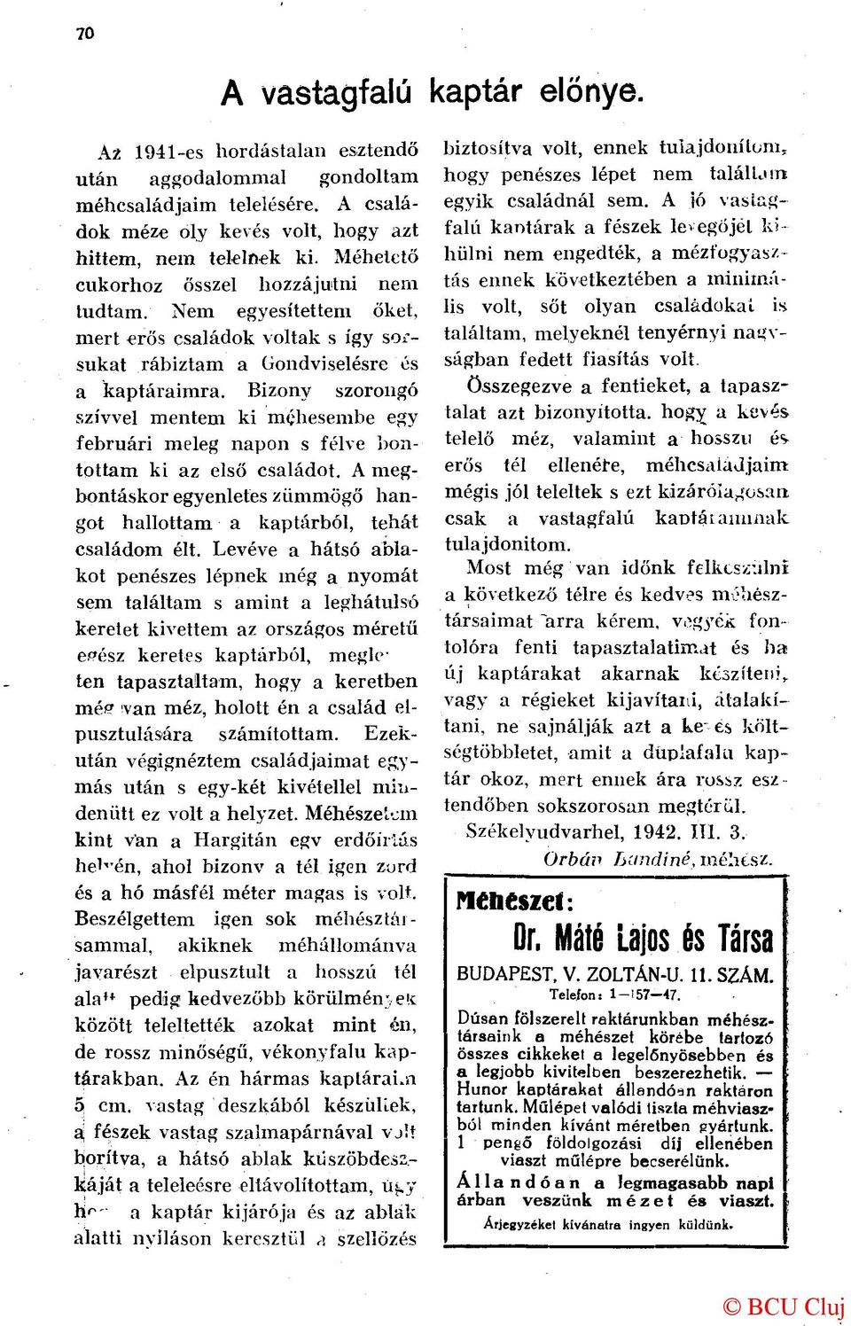 Bizony szorongó szívvel mentem ki méhesembe egy februári meleg napon s félve bontottam ki az első családot. A megbontáskor egyenletes zümmögő hangot hallottam a kaptárból, tehát családom élt.