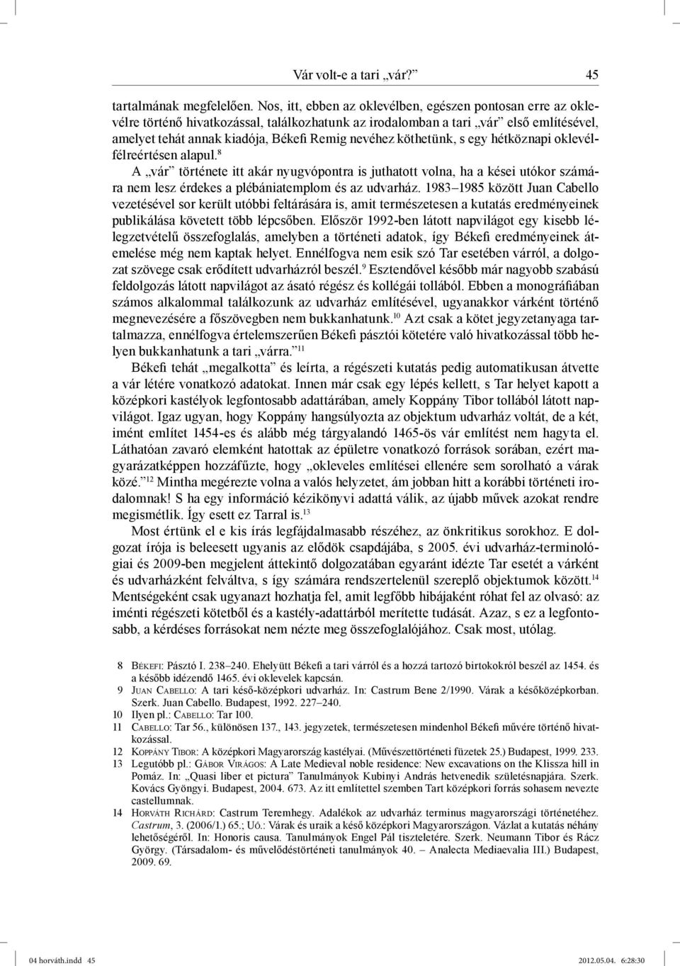 köthetünk, s egy hétköznapi oklevélfélreértésen alapul. 8 A vár története itt akár nyugvópontra is juthatott volna, ha a kései utókor számára nem lesz érdekes a plébániatemplom és az udvarház.