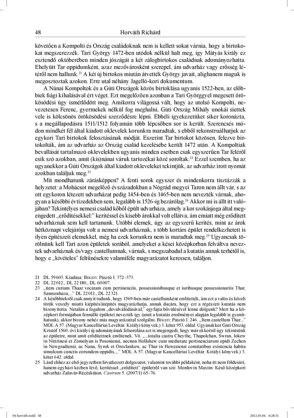 Ehelyütt Tar oppidumként, azaz mezővárosként szerepel, ám udvarház vagy erősség létéről nem hallunk. 21 A két új birtokos miután átvették György javait, alighanem maguk is megosztoztak azokon.