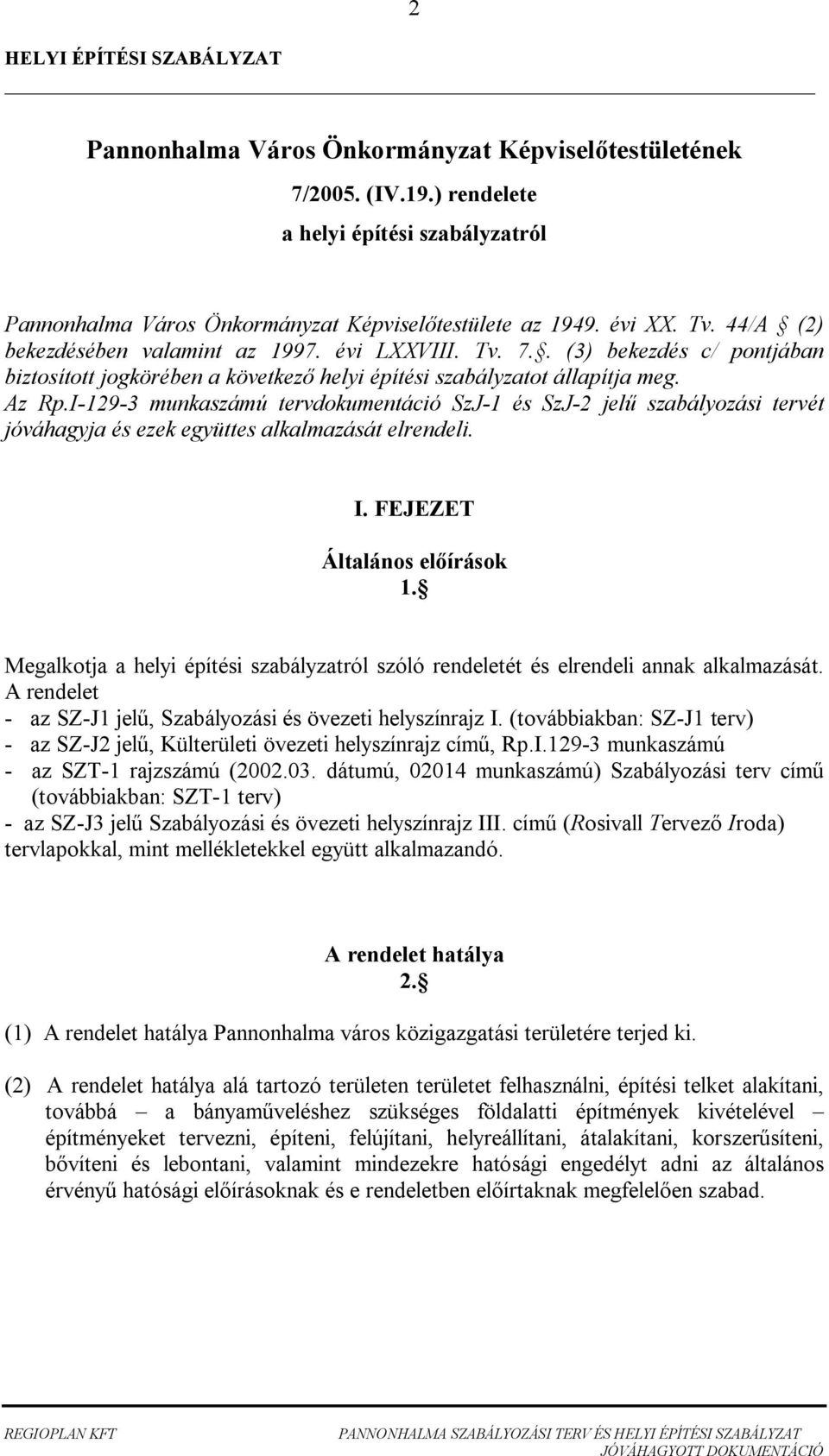 I-129-3 munkaszámú tervdokumentáció SzJ-1 és SzJ-2 jel szabályozási tervét jóváhagyja és ezek együttes alkalmazását elrendeli. I. FEJEZET Általános el írások 1.