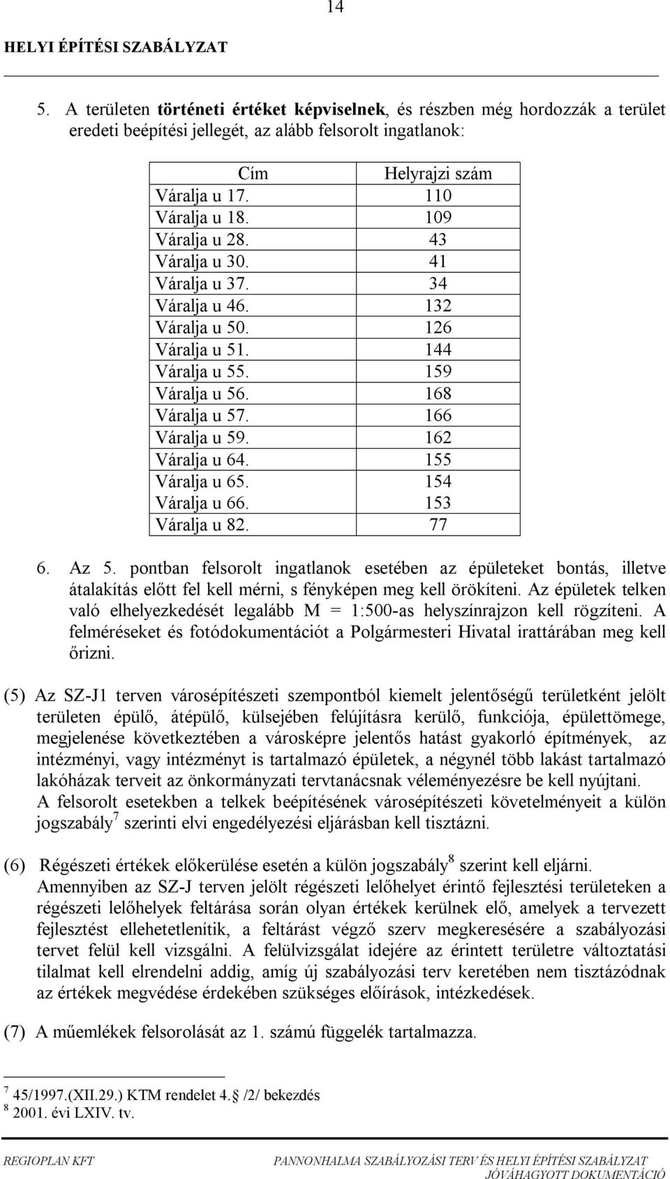 155 Váralja u 65. 154 Váralja u 66. 153 Váralja u 82. 77 6. Az 5. pontban felsorolt ingatlanok esetében az épületeket bontás, illetve átalakítás el tt fel kell mérni, s fényképen meg kell örökíteni.