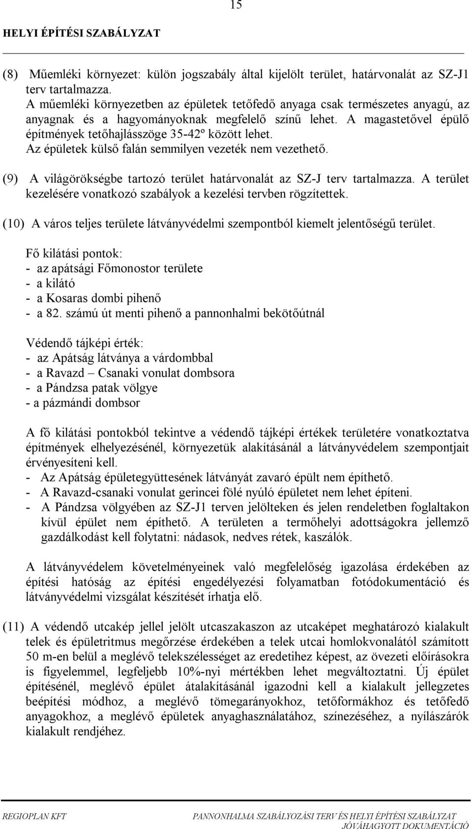 Az épületek küls falán semmilyen vezeték nem vezethet. (9) A világörökségbe tartozó terület határvonalát az SZ-J terv tartalmazza.