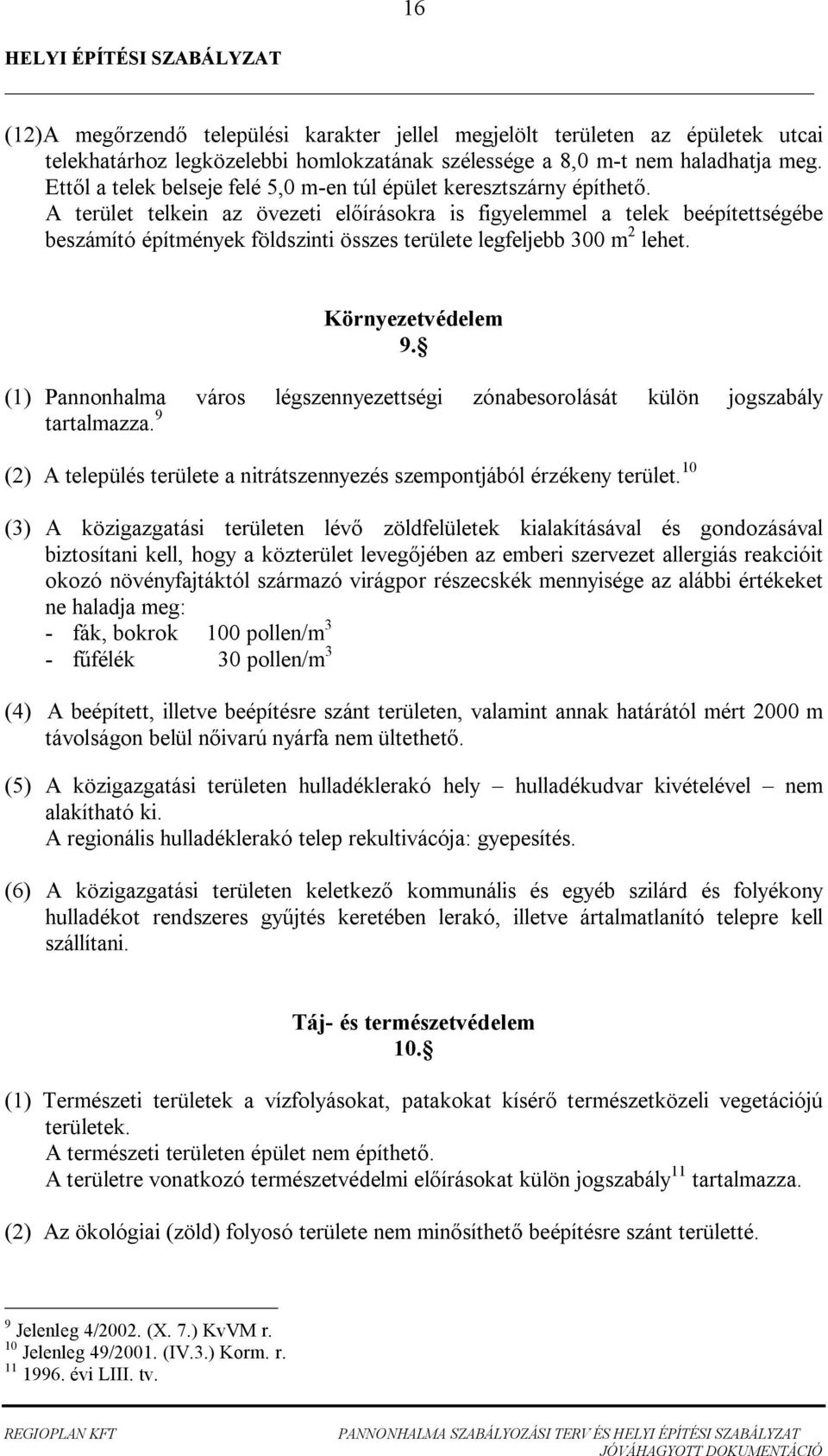 A terület telkein az övezeti el írásokra is figyelemmel a telek beépítettségébe beszámító építmények földszinti összes területe legfeljebb 300 m 2 lehet. Környezetvédelem 9.