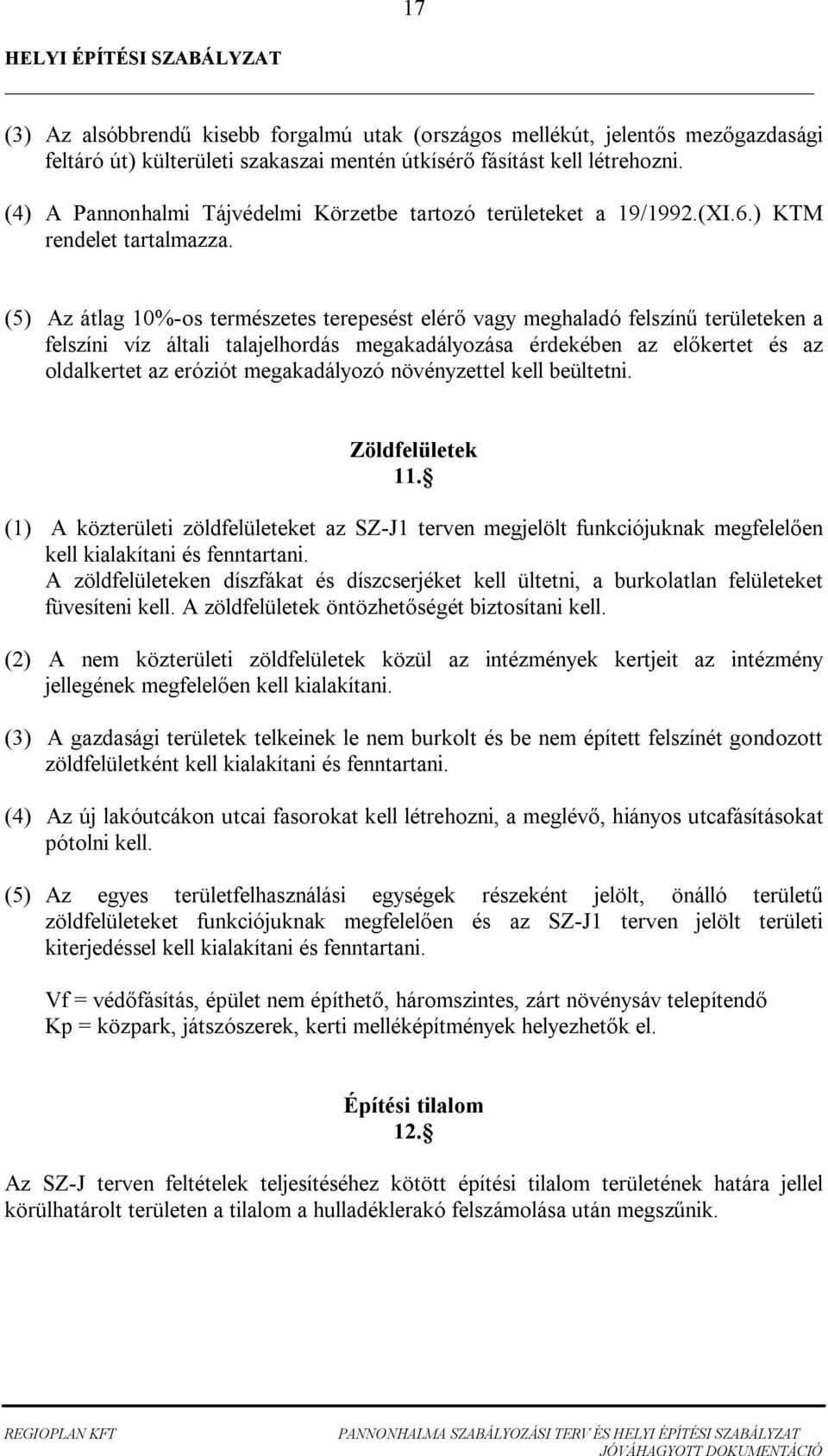 (5) Az átlag 10%-os természetes terepesést elér vagy meghaladó felszín területeken a felszíni víz általi talajelhordás megakadályozása érdekében az el kertet és az oldalkertet az eróziót