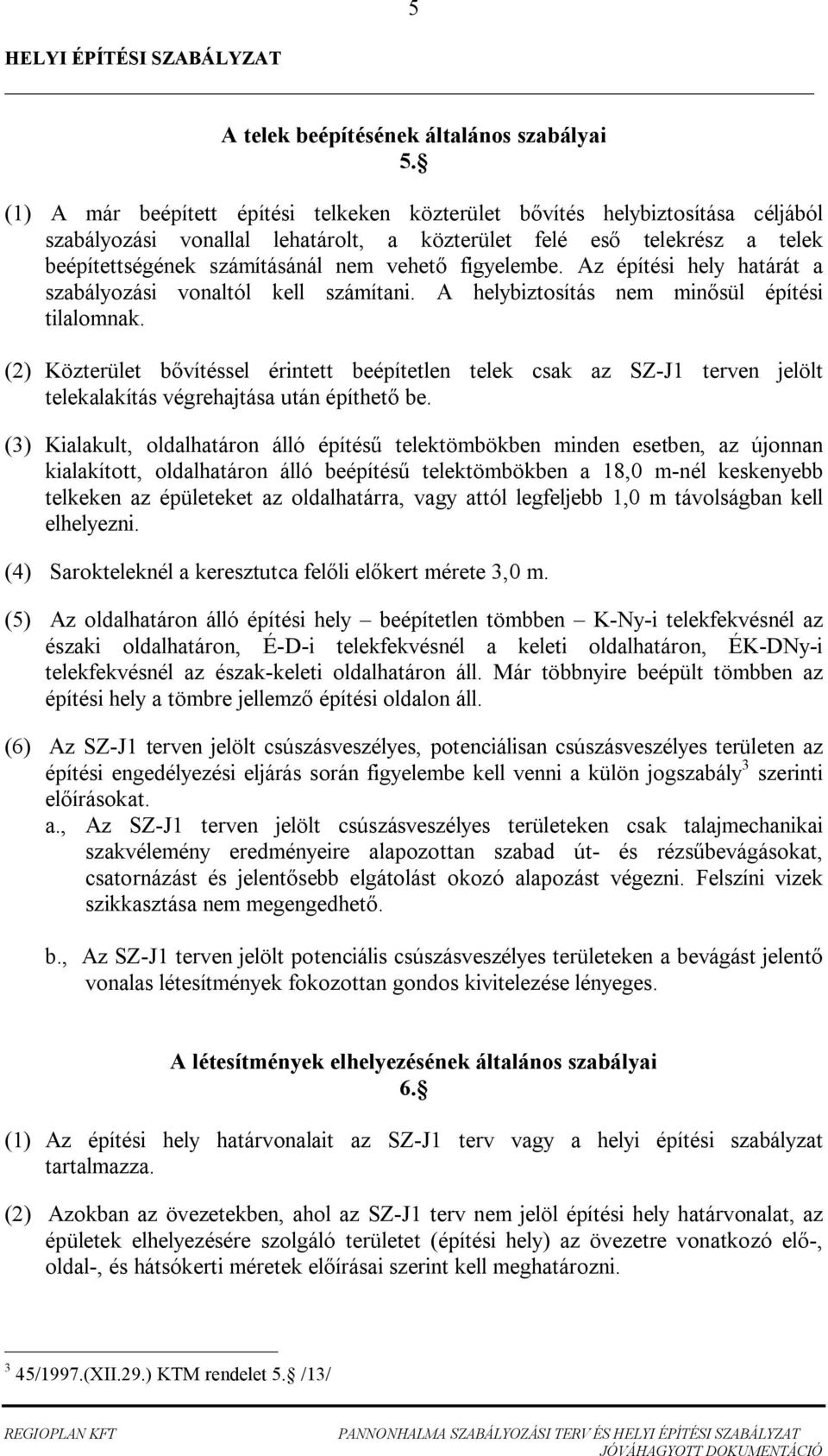 figyelembe. Az építési hely határát a szabályozási vonaltól kell számítani. A helybiztosítás nem min sül építési tilalomnak.