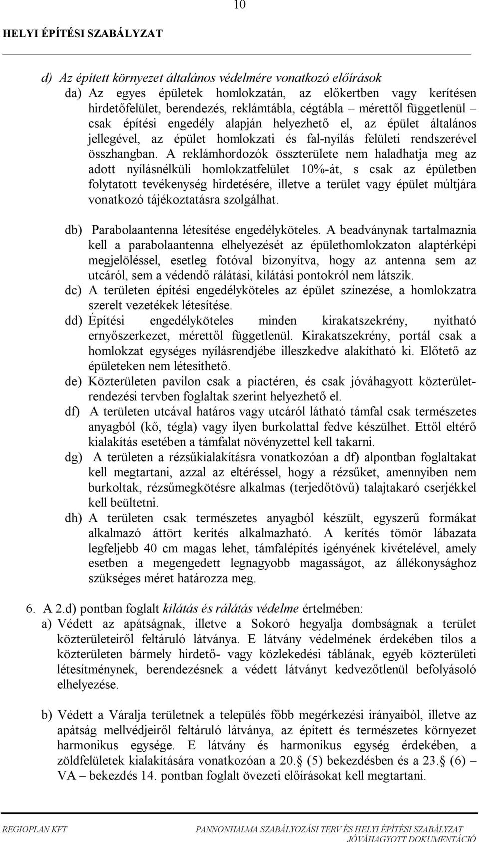 A reklámhordozók összterülete nem haladhatja meg az adott nyílásnélküli homlokzatfelület 10%-át, s csak az épületben folytatott tevékenység hirdetésére, illetve a terület vagy épület múltjára