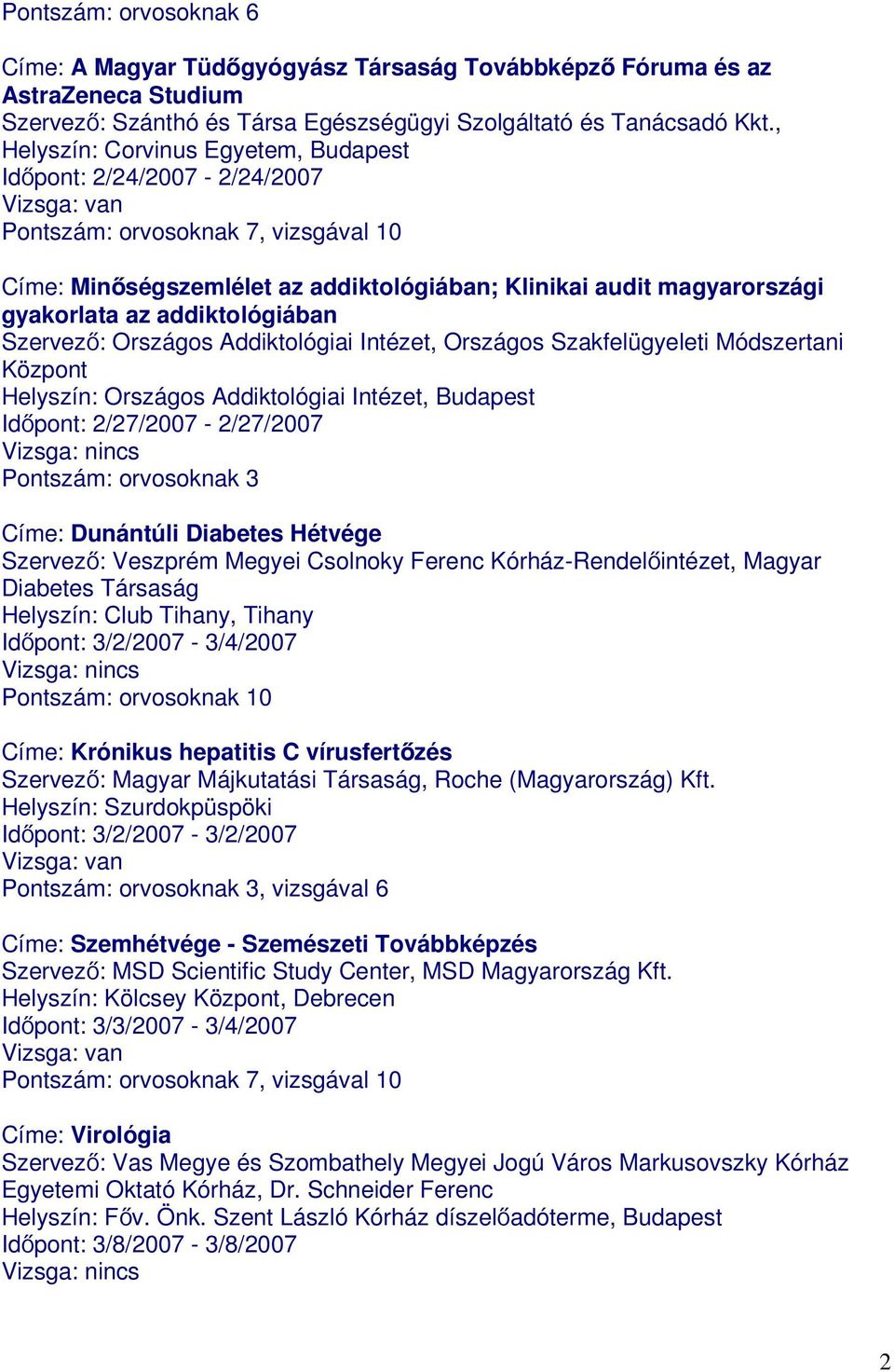 addiktológiában Szervező: Országos Addiktológiai Intézet, Országos Szakfelügyeleti Módszertani Központ Helyszín: Országos Addiktológiai Intézet, Budapest Időpont: 2/27/2007-2/27/2007 Pontszám: