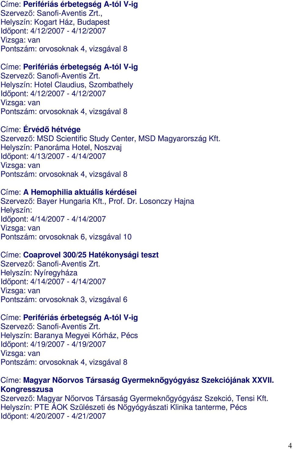 Helyszín: Panoráma Hotel, Noszvaj Időpont: 4/13/2007-4/14/2007 Címe: A Hemophilia aktuális kérdései Szervező: Bayer Hungaria Kft., Prof. Dr.