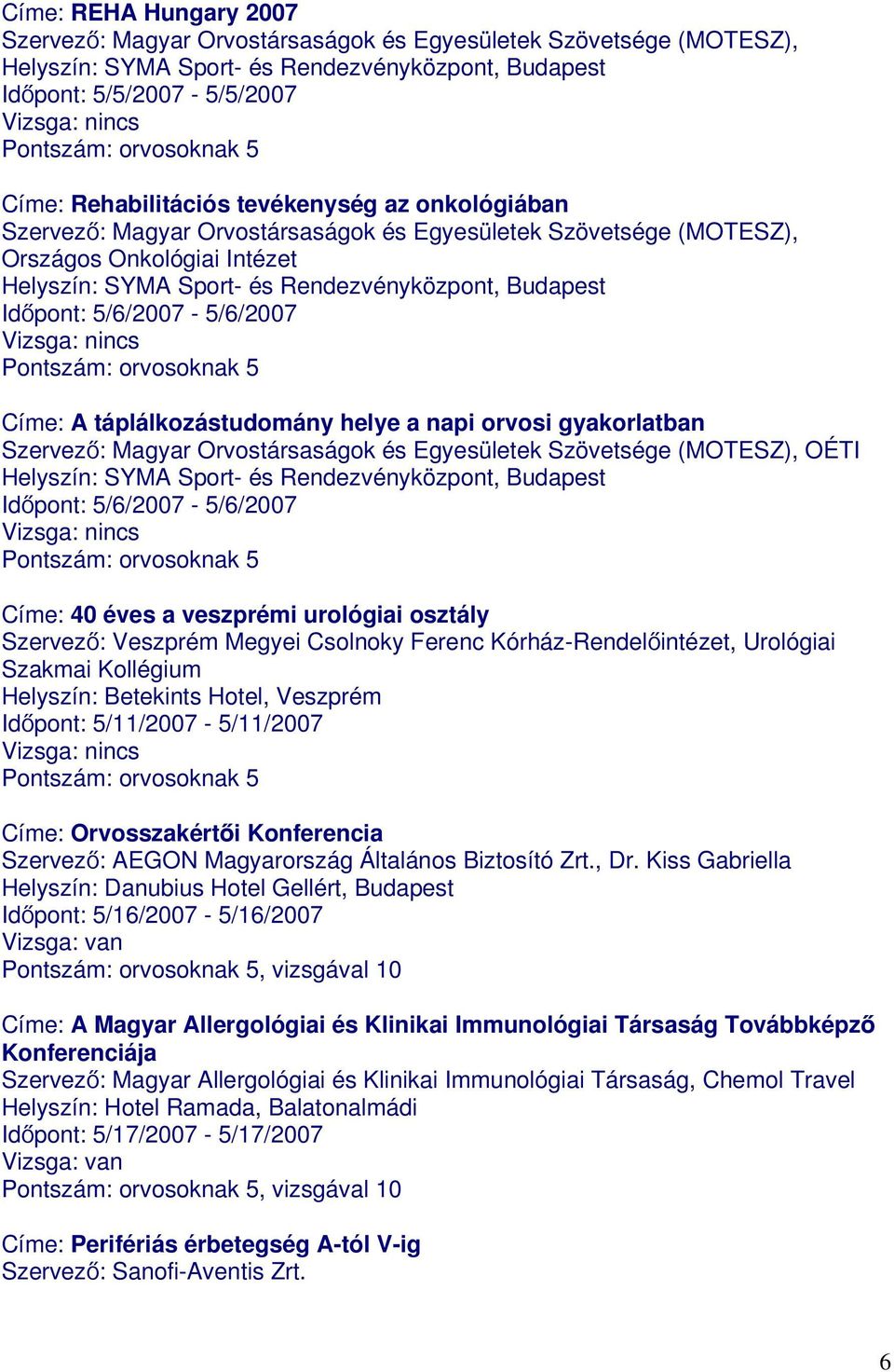 5/6/2007-5/6/2007 Címe: A táplálkozástudomány helye a napi orvosi gyakorlatban Szervező: Magyar Orvostársaságok és Egyesületek Szövetsége (MOTESZ), OÉTI Helyszín: SYMA Sport- és Rendezvényközpont,