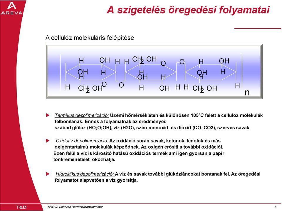 Ennek a folyamatnak az eredményei: szabad glülóz (HO;O;OH), víz (H2O), szén-monoxid- és dioxid (CO, CO2), szerves savak Oxidatív depolimerizáció: Az oxidáció során savak, ketonok, fenolok és más