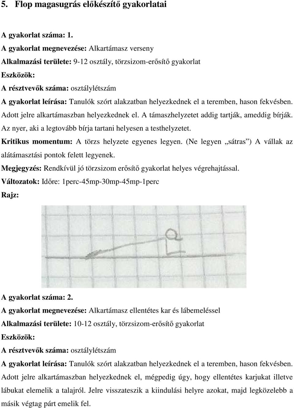 helyezkednek el a teremben, hason fekvésben. Adott jelre alkartámaszban helyezkednek el. A támaszhelyzetet addig tartják, ameddig bírják.