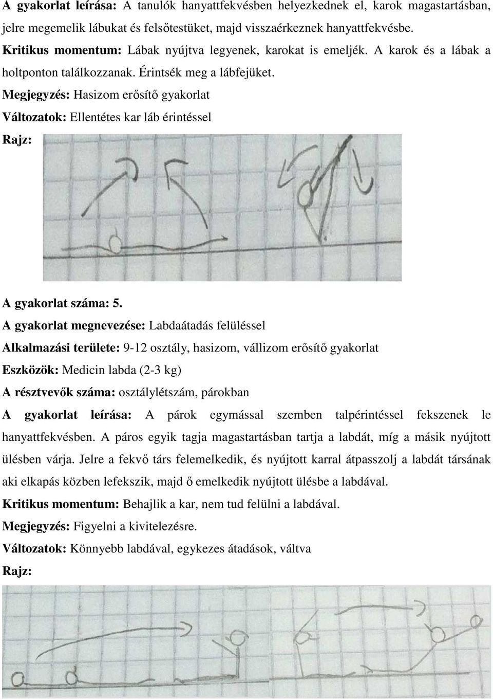 Megjegyzés: Hasizom erősítő gyakorlat Változatok: Ellentétes kar láb érintéssel A gyakorlat száma: 5.