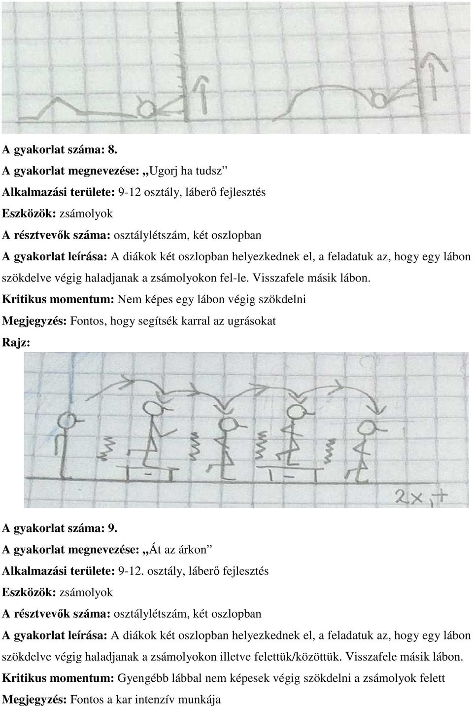 oszlopban helyezkednek el, a feladatuk az, hogy egy lábon szökdelve végig haladjanak a zsámolyokon fel-le. Visszafele másik lábon.