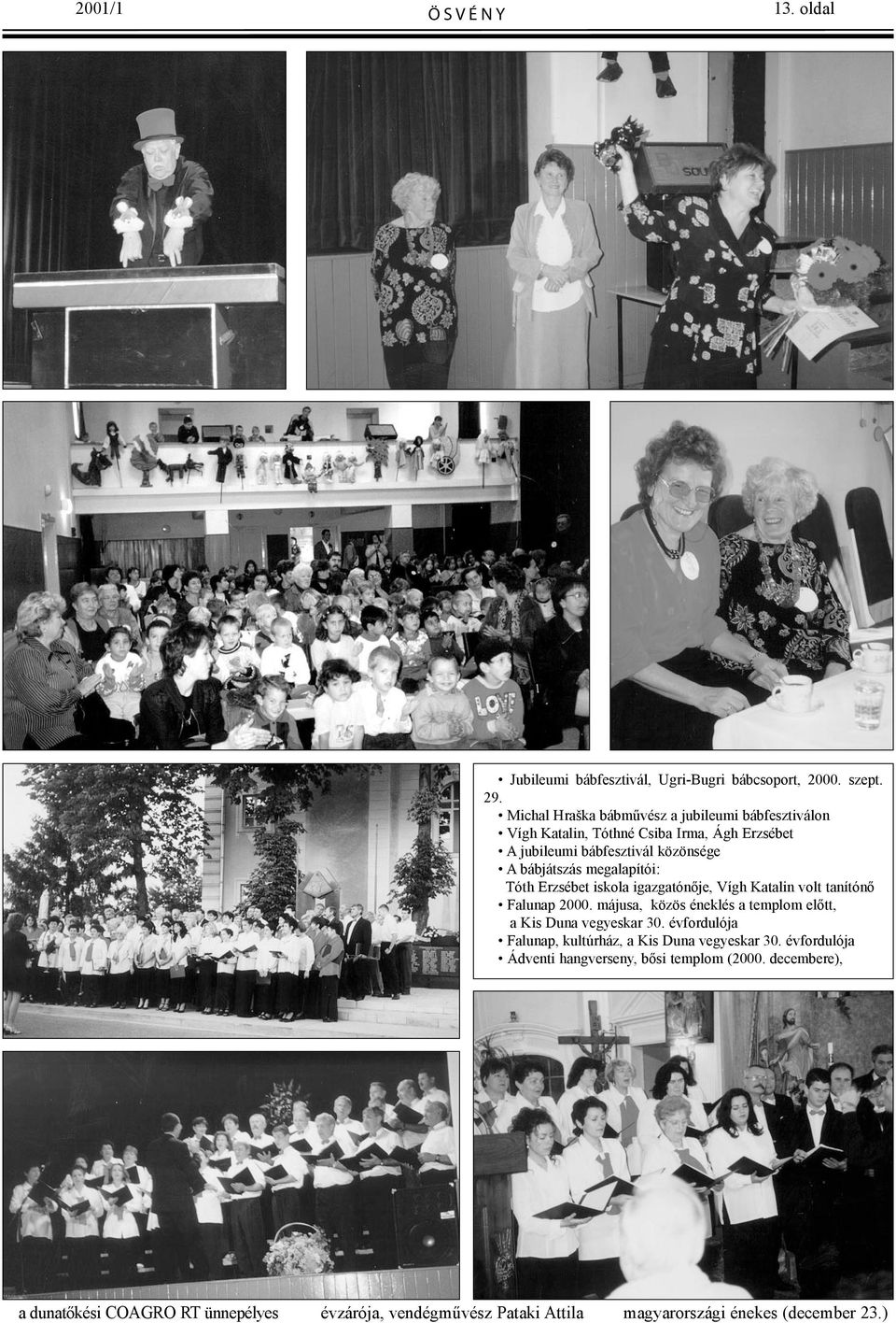 megalapítói: Tóth Erzsébet iskola igazgatónője, Vígh Katalin volt tanítónő Falunap 2000. májusa, közös éneklés a templom előtt, a Kis Duna vegyeskar 30.