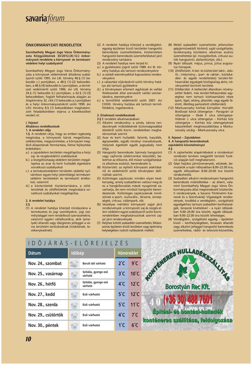 törvény 46. (1) bekezdés c.) pontjában, a 48. (1)-(2) bekezdésben, a 48. (4) bekezdés b.) pontjában, a természet védelmérôl szóló 1996. évi LIII. törvény 24. (1) bekezdés b.) pontjában, a 62.