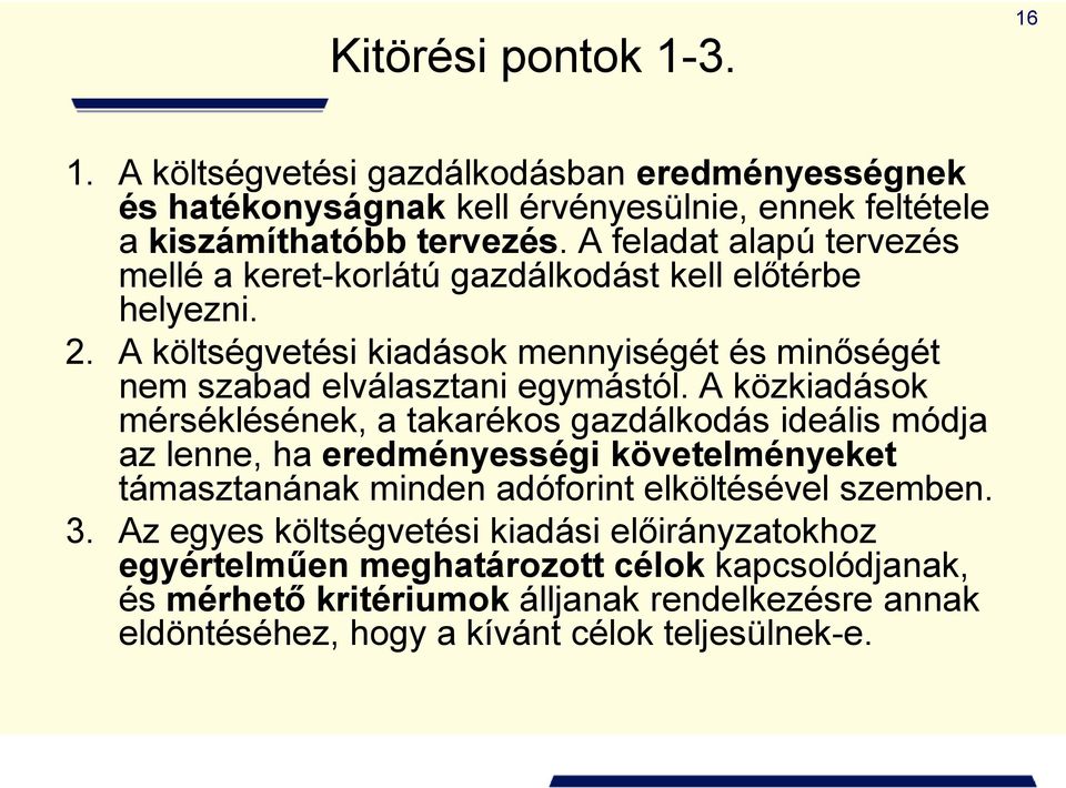 A közkiadások mérséklésének, a takarékos gazdálkodás ideális módja az lenne, ha eredményességi követelményeket támasztanának minden adóforint elköltésével szemben. 3.