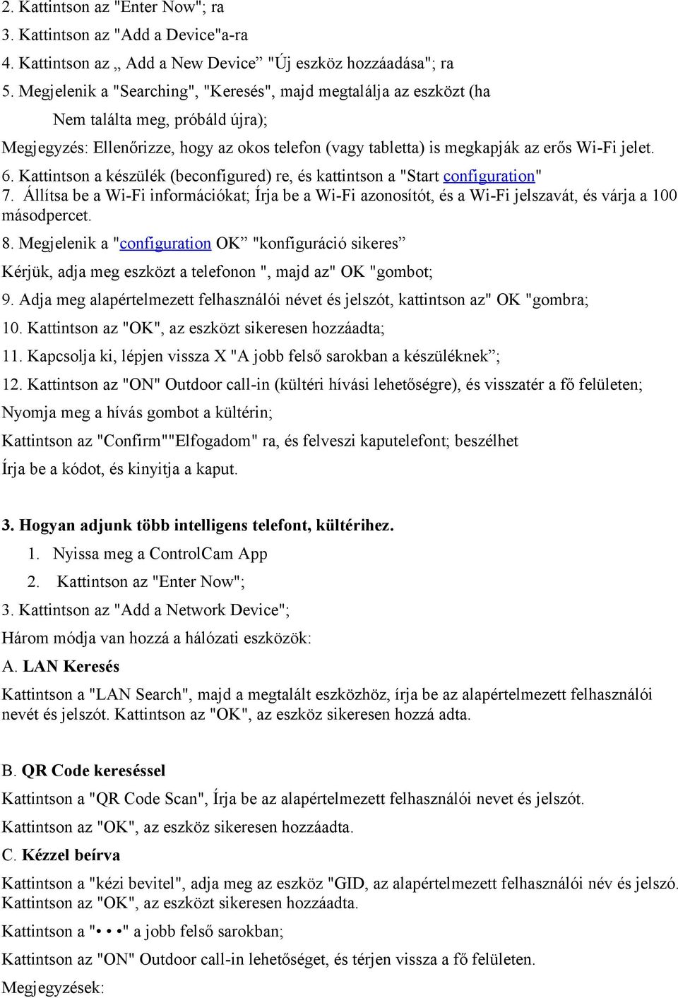 Kattintson a készülék (beconfigured) re, és kattintson a "Start configuration" 7. Állítsa be a Wi-Fi információkat; Írja be a Wi-Fi azonosítót, és a Wi-Fi jelszavát, és várja a 100 másodpercet. 8.