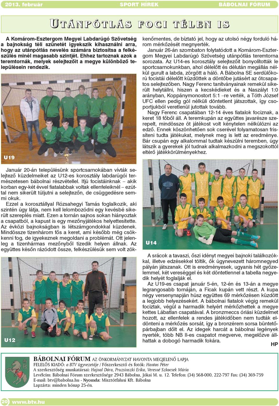 U19 U12 Január 20-án településünk sportcsarnokában vívták selejtezõ küzdelmeiket az U12-es korosztály labdarúgói természetesen bábolnai részvétellel.