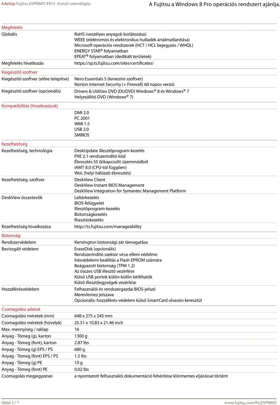 com/sites/certificates/ Kiegészítő szoftver Kiegészítő szoftver (előre telepítve) Nero Essentials S (lemezíró szoftver) Norton Internet Security (+ Firewall) 60 napos verzió Kiegészítő szoftver