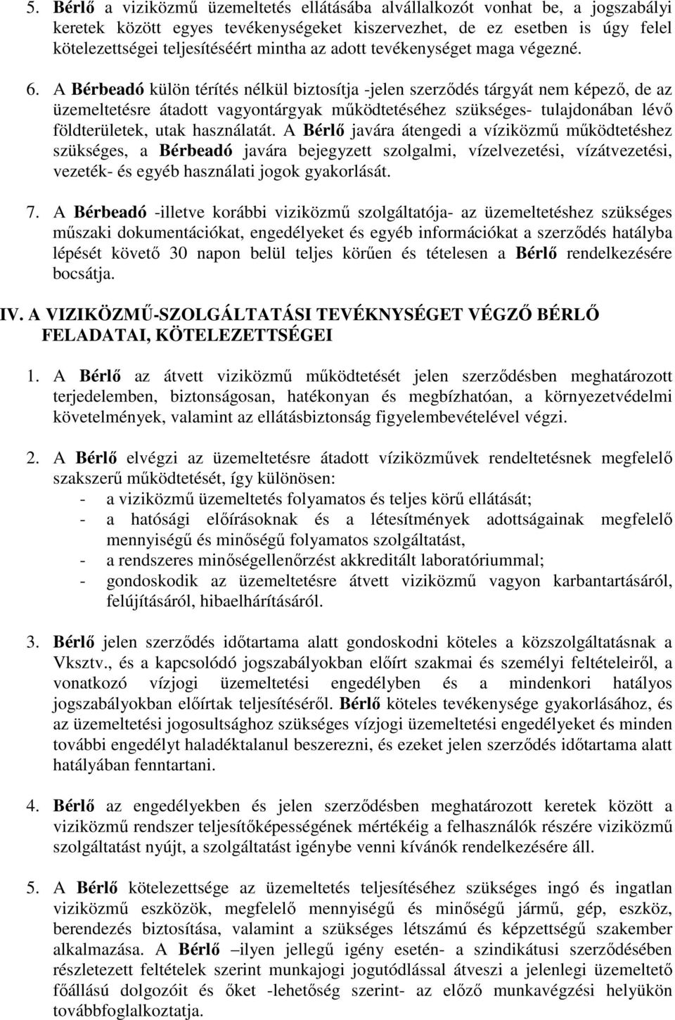 A Bérbeadó külön térítés nélkül biztosítja -jelen szerződés tárgyát nem képező, de az üzemeltetésre átadott vagyontárgyak működtetéséhez szükséges- tulajdonában lévő földterületek, utak használatát.