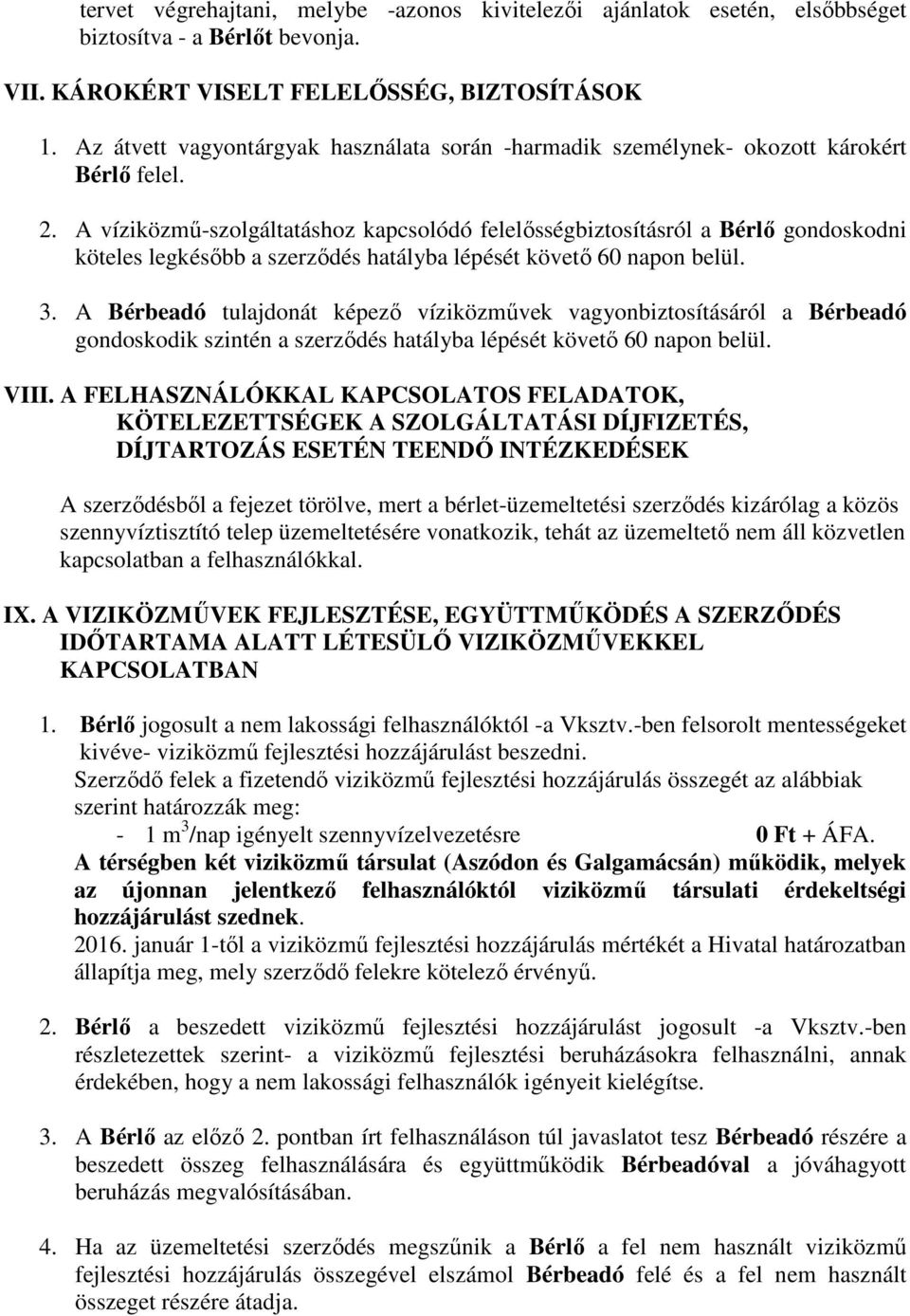 A víziközmű-szolgáltatáshoz kapcsolódó felelősségbiztosításról a Bérlő gondoskodni köteles legkésőbb a szerződés hatályba lépését követő 60 napon belül. 3.