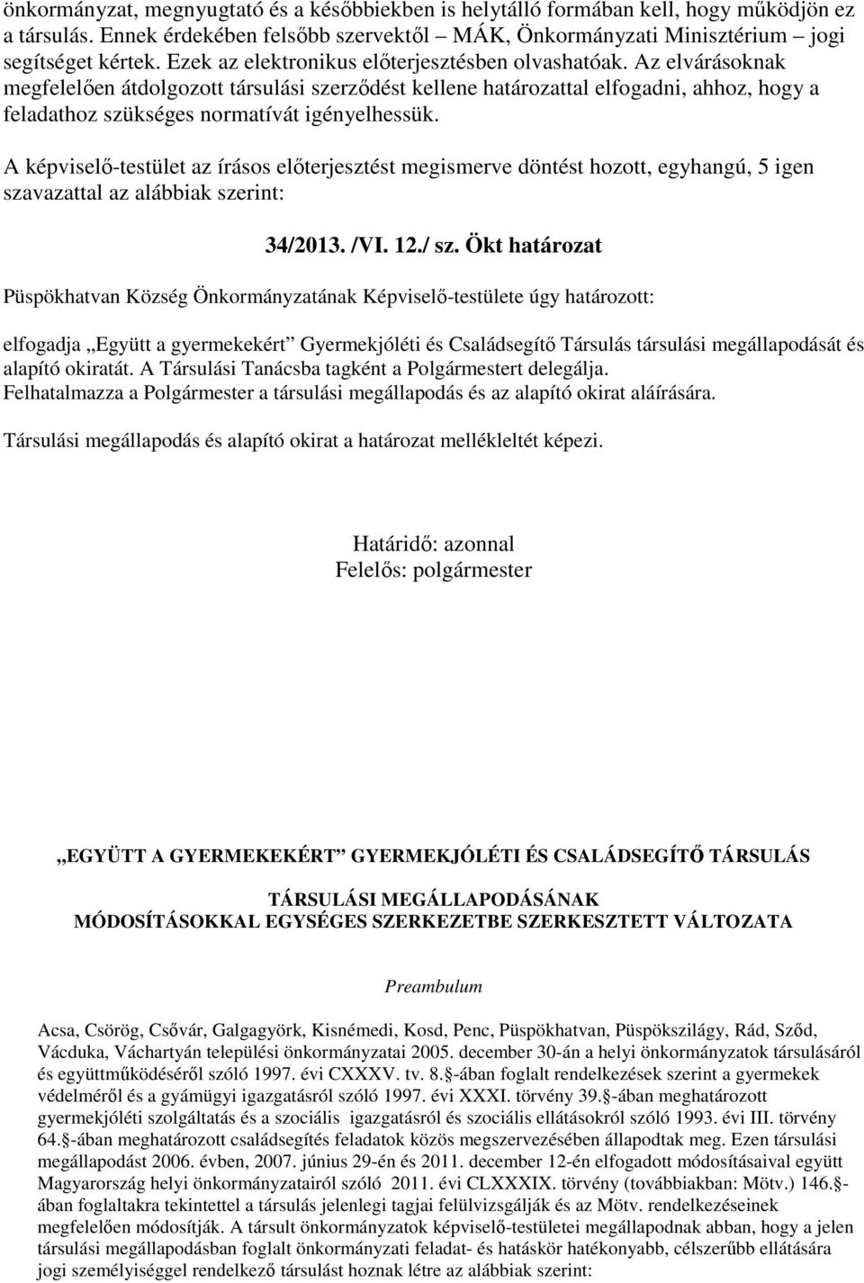 Az elvárásoknak megfelelően átdolgozott társulási szerződést kellene határozattal elfogadni, ahhoz, hogy a feladathoz szükséges normatívát igényelhessük.