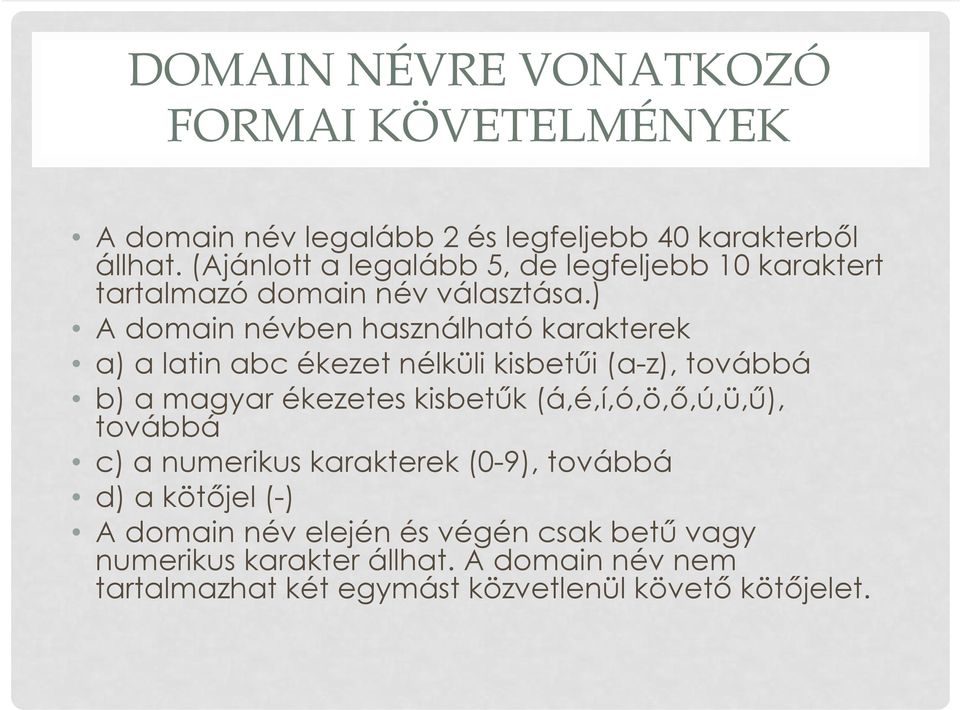 ) A domain névben használható karakterek a) a latin abc ékezet nélküli kisbetűi (a-z), továbbá b) a magyar ékezetes kisbetűk