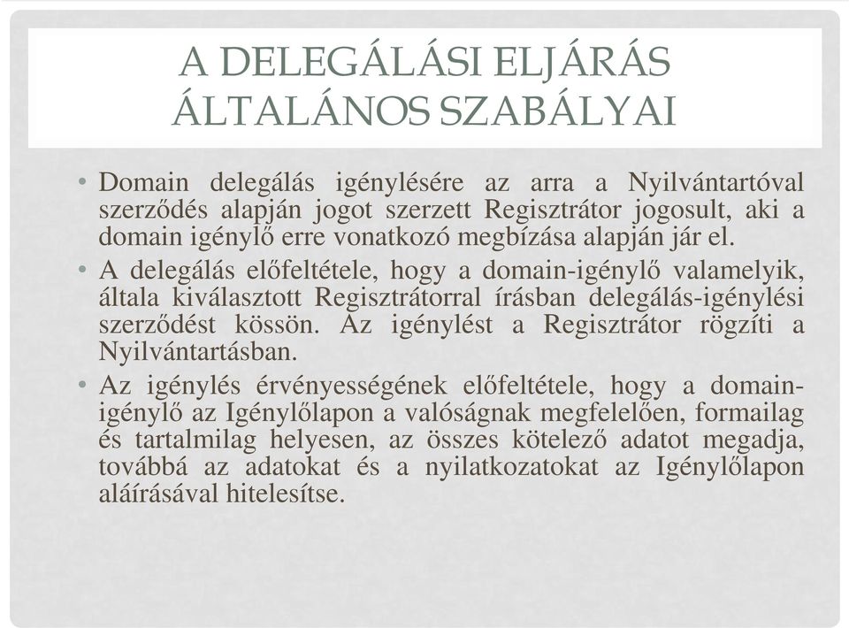 A delegálás előfeltétele, hogy a domain-igénylő valamelyik, általa kiválasztott Regisztrátorral írásban delegálás-igénylési szerződést kössön.