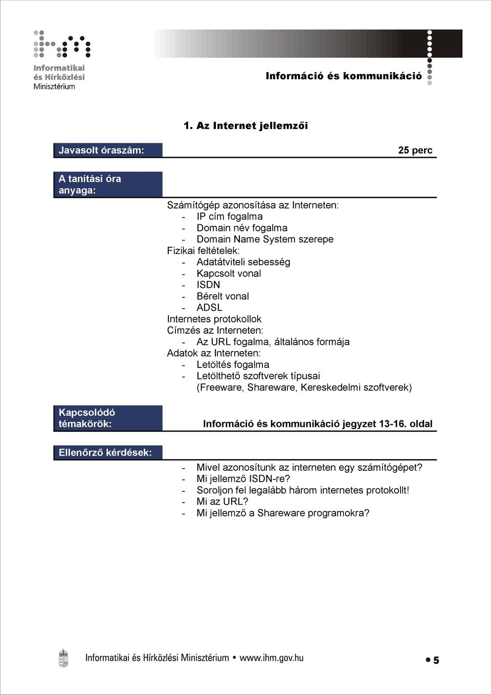 sebesség - Kapcsolt vonal - ISDN - Bérelt vonal - ADSL Internetes protokollok Címzés az Interneten: - Az URL fogalma, általános formája Adatok az Interneten: - Letöltés