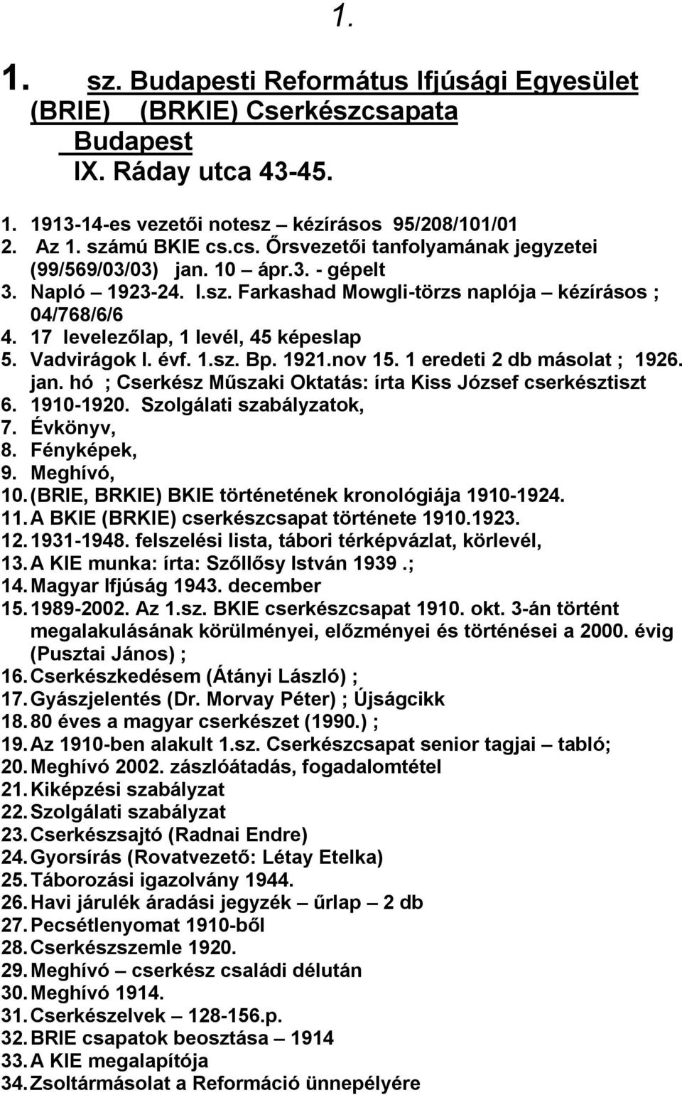 1 eredeti 2 db másolat ; 1926. jan. hó ; Cserkész Műszaki Oktatás: írta Kiss József cserkésztiszt 6. 1910-1920. Szolgálati szabályzatok, 7. Évkönyv, 8. Fényképek, 9. Meghívó, 10.